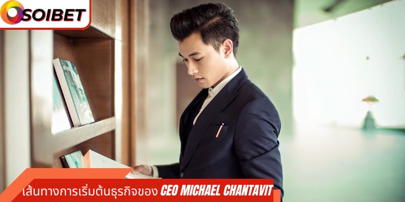 เส้นทางการเริ่มต้นธุรกิจของ CEO Michael Chantavit